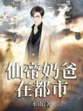 仙帝奶爸在都市楚阳免费阅读