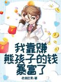 我靠赚熊孩子的钱暴富了为什么看不了