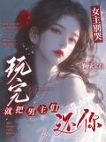 女主别哭,玩完就把男主们还你全文