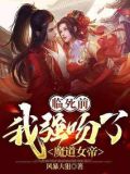 临死前我强吻了魔道女帝小说下载
