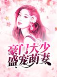 豪门大少盛宠萌妻漫画